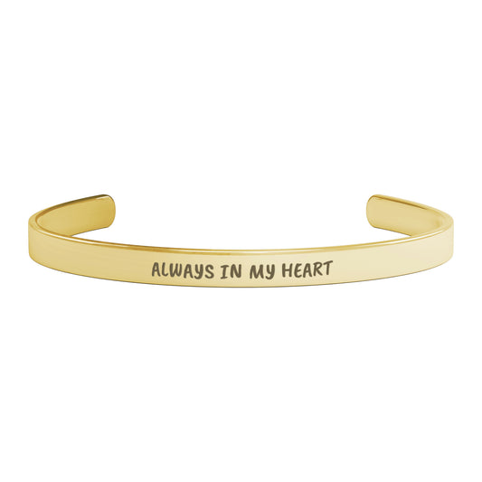 Always In My Heart Cuff Bracelet | Gift For Her, Mom, Wife, Daughter, Granddaughter, Goddaughter, Niece, Soulmate, Girlfriend