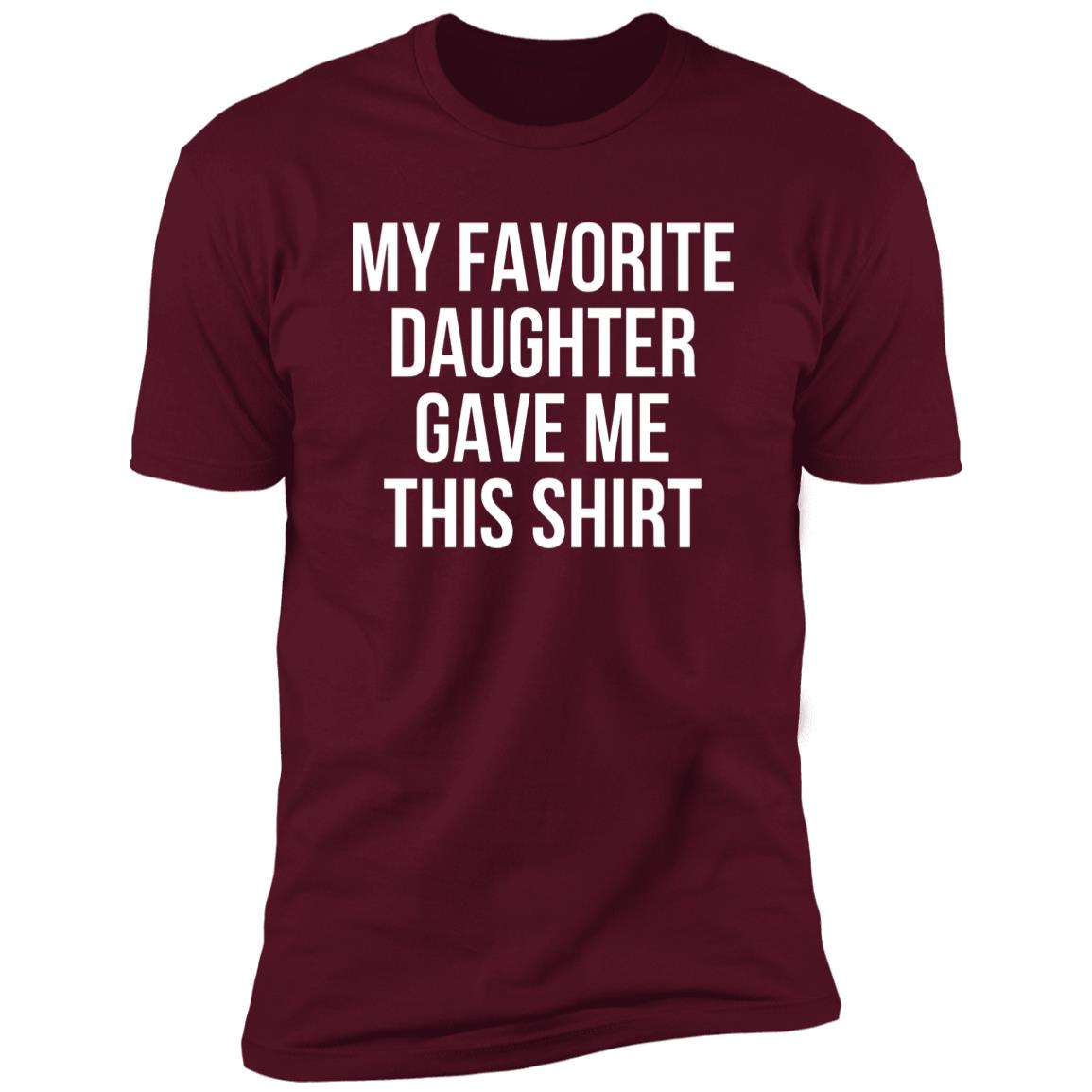 My Favorite Daughter Gave Me This Shirt Premium Short Sleeve T-Shirt