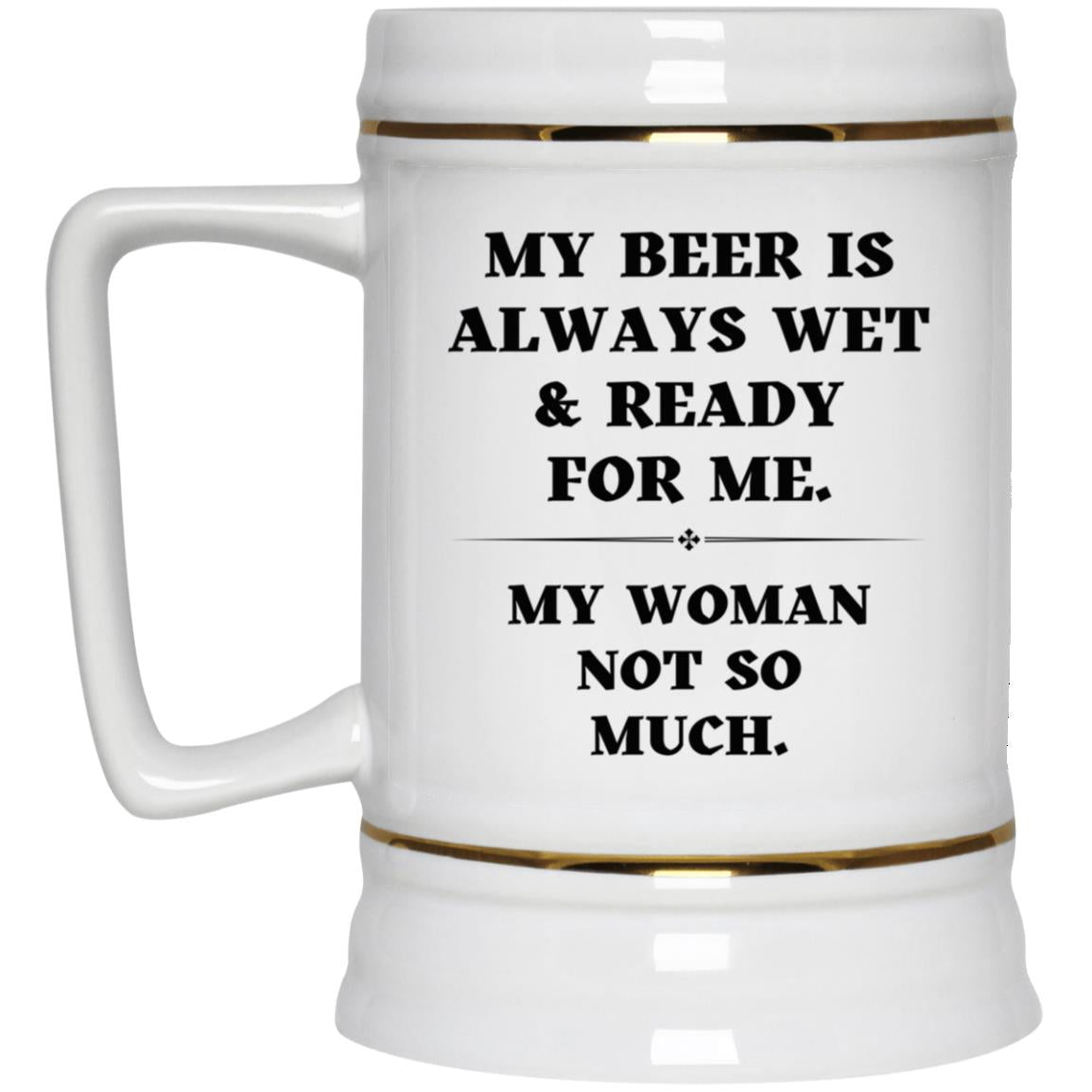 My Beer Is Always Wet Beer Stein 22oz. | To Soulmate