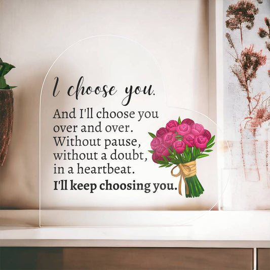 Gift For Soulmate | I'll Keep Choosing You Heart Acrylic Plaque