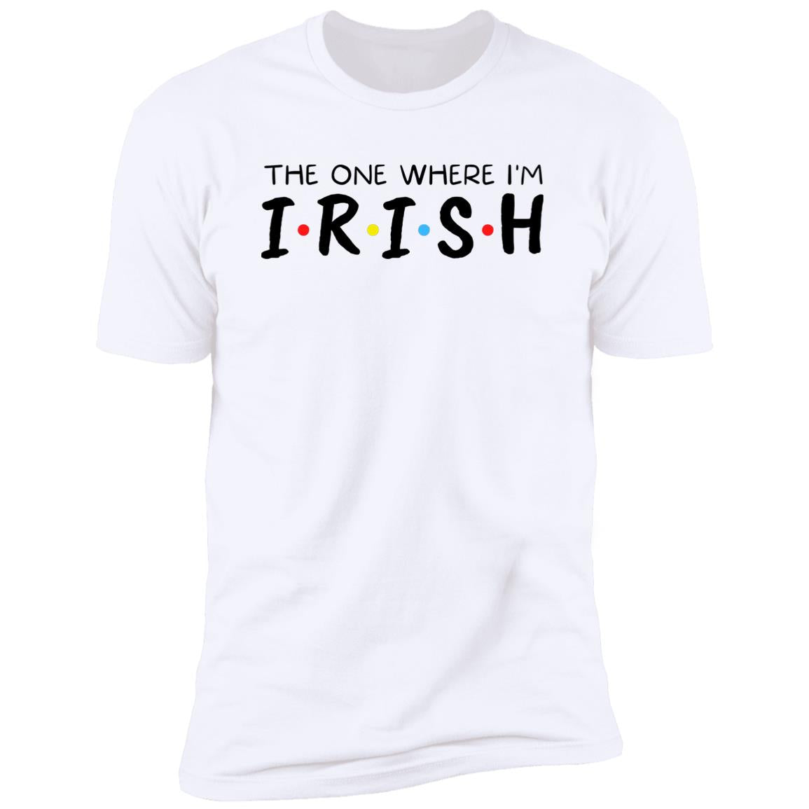 The One Where I'm Irish Shirt