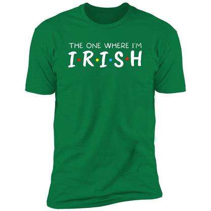 The One Where I'm Irish Shirt