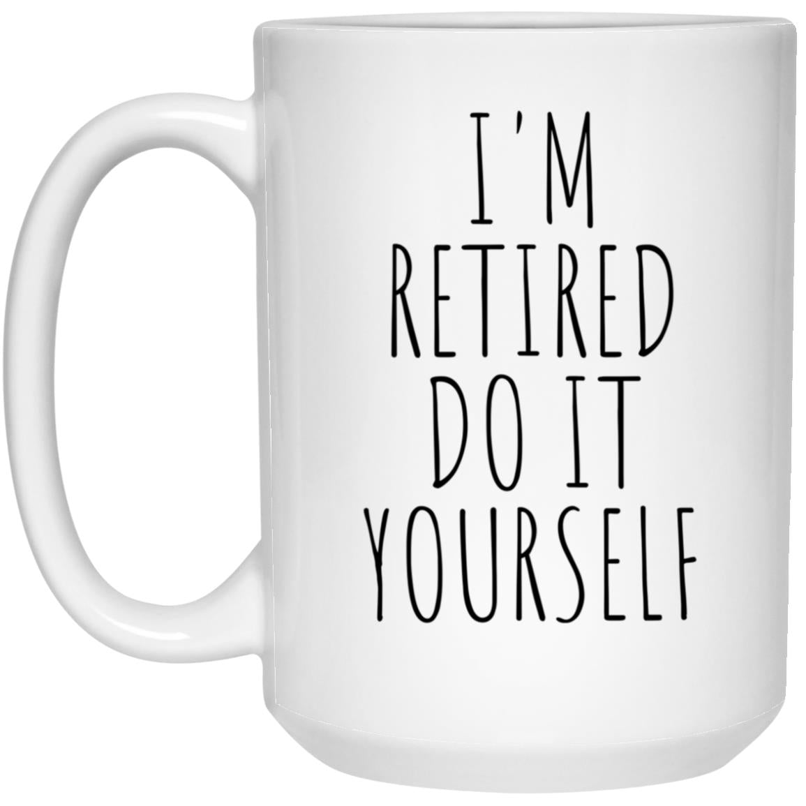 I'm Retired Do It Yourself Mug