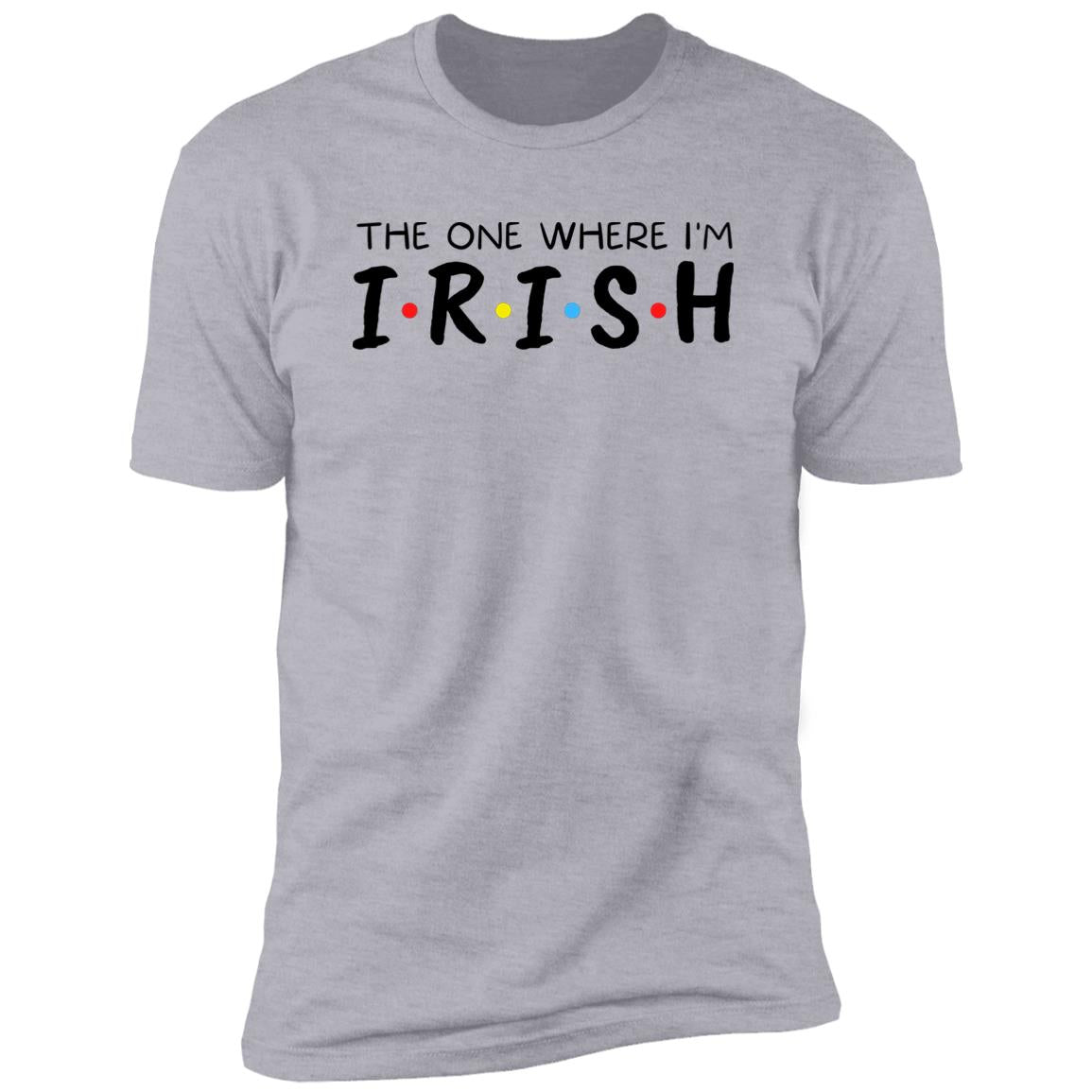 The One Where I'm Irish Shirt